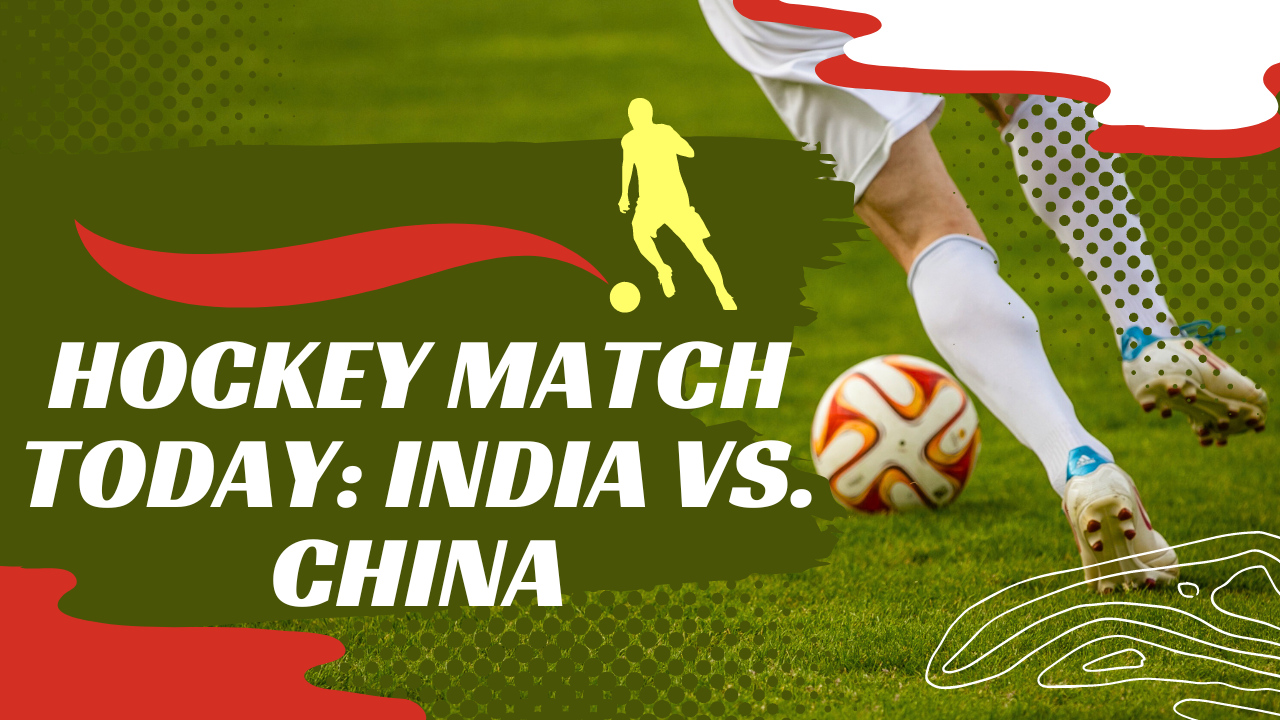 Hockey Match Today: India vs. China